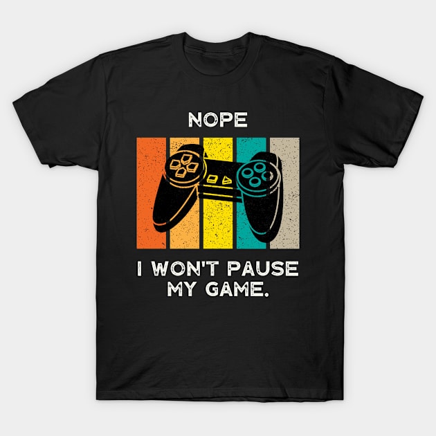 Nope , I Won't Pause My Game - Vintage Retro T-Shirt by busines_night